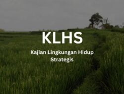 Pengertian dan Pentingnya Kajian Lingkungan Hidup Strategis (KLHS)